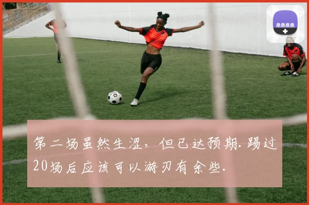 第二场虽然生涩，但已达预期.踢过20场后应该可以游刃有余些.