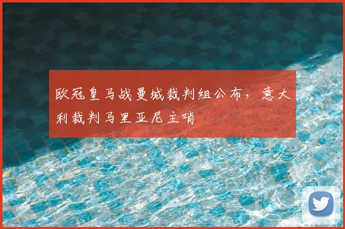 欧冠皇马战曼城裁判组公布，意大利裁判马里亚尼主哨